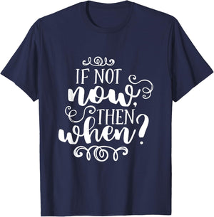 If Not Now Then When Inspirational Motivational Quote T-Shirt - T-Shirt | Navy