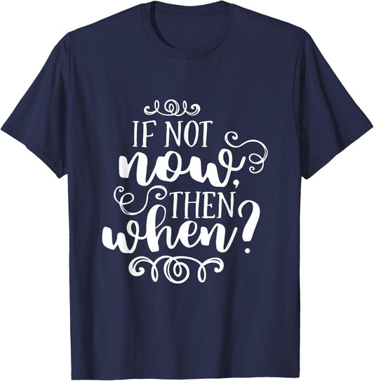 If Not Now Then When Inspirational Motivational Quote T-Shirt - T-Shirt | Navy