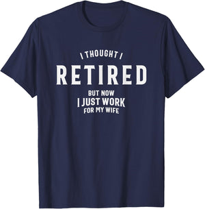 I Thought I Retired But Now I Just Work for My Wife Funny T-Shirt - T-Shirt | Navy