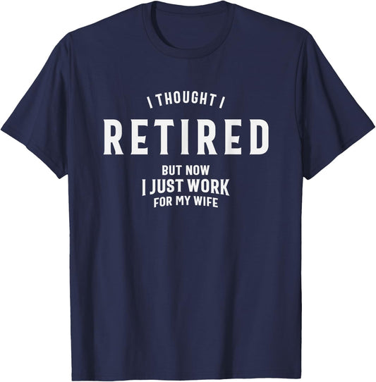 I Thought I Retired But Now I Just Work for My Wife Funny T-Shirt - T-Shirt | Navy