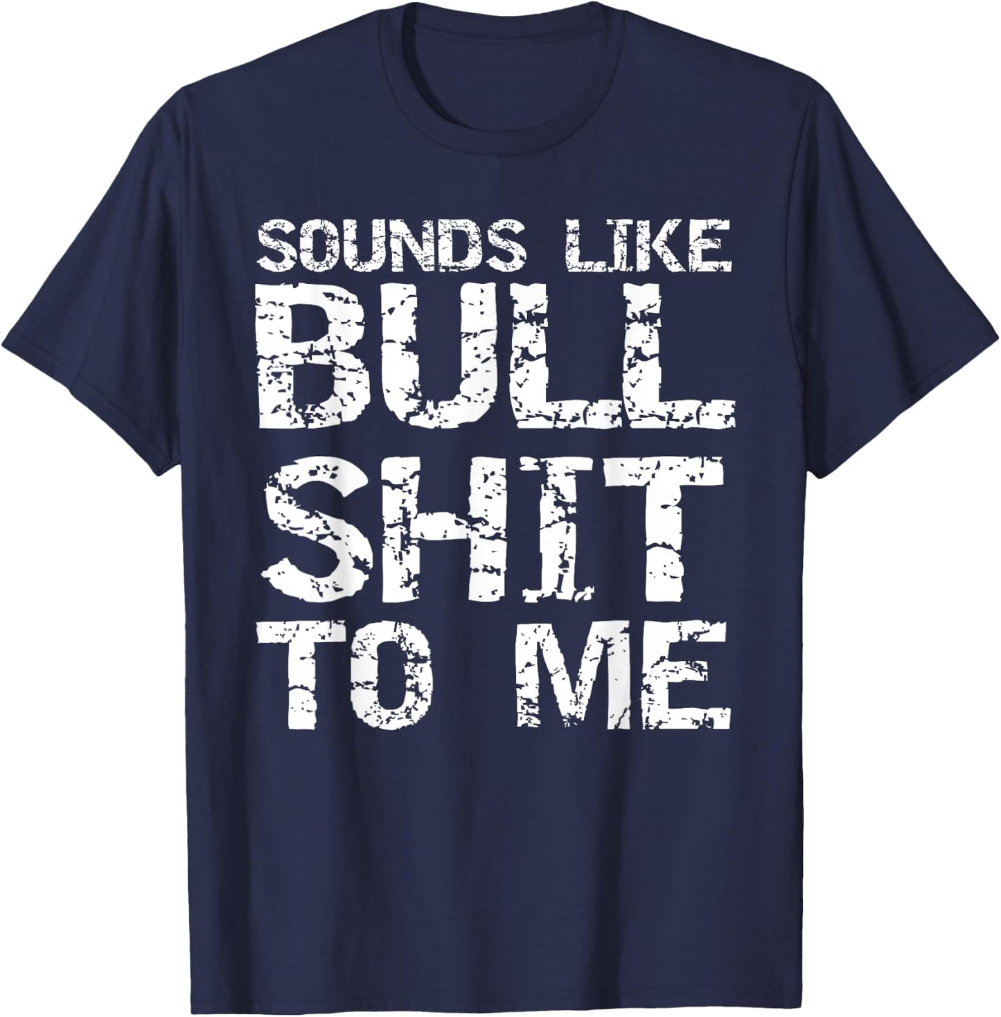 Funny Gag Gift Sarcastic Sounds Like Bullshit to Me T-Shirt - T-Shirt | Navy
