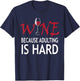 Wine Because Adulting Is Hard Shirt T-Shirt - T-Shirt | Navy