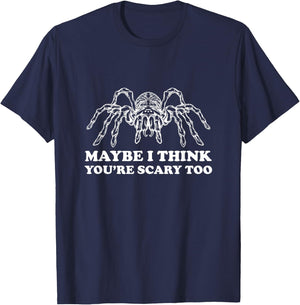 Tarantula Maybe I Think You're Scary Too Spider Arachnid T-Shirt - T-Shirt | Navy