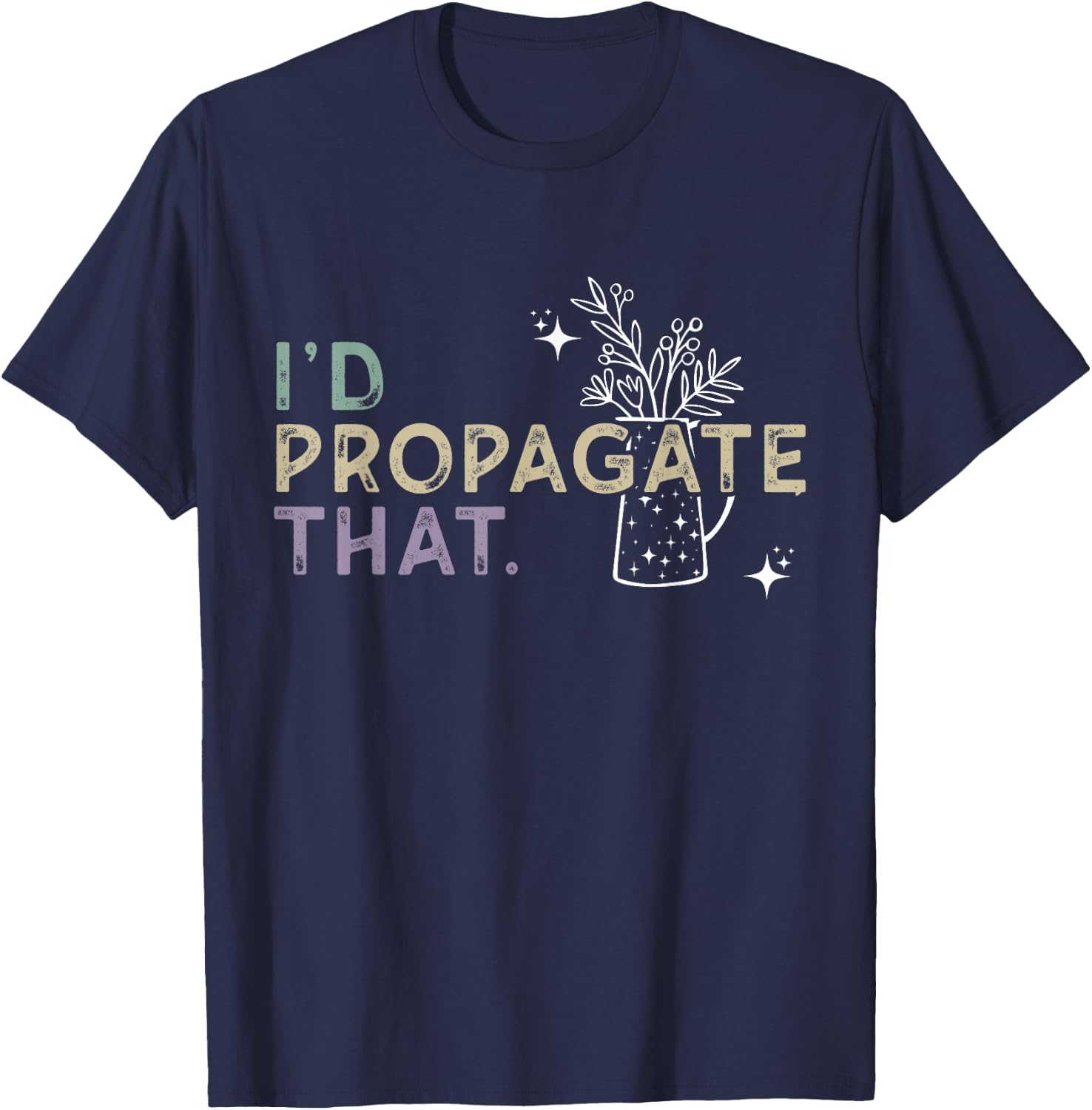I Would Propagate That - Plant Lover Humor T-Shirt - T-Shirt | Navy