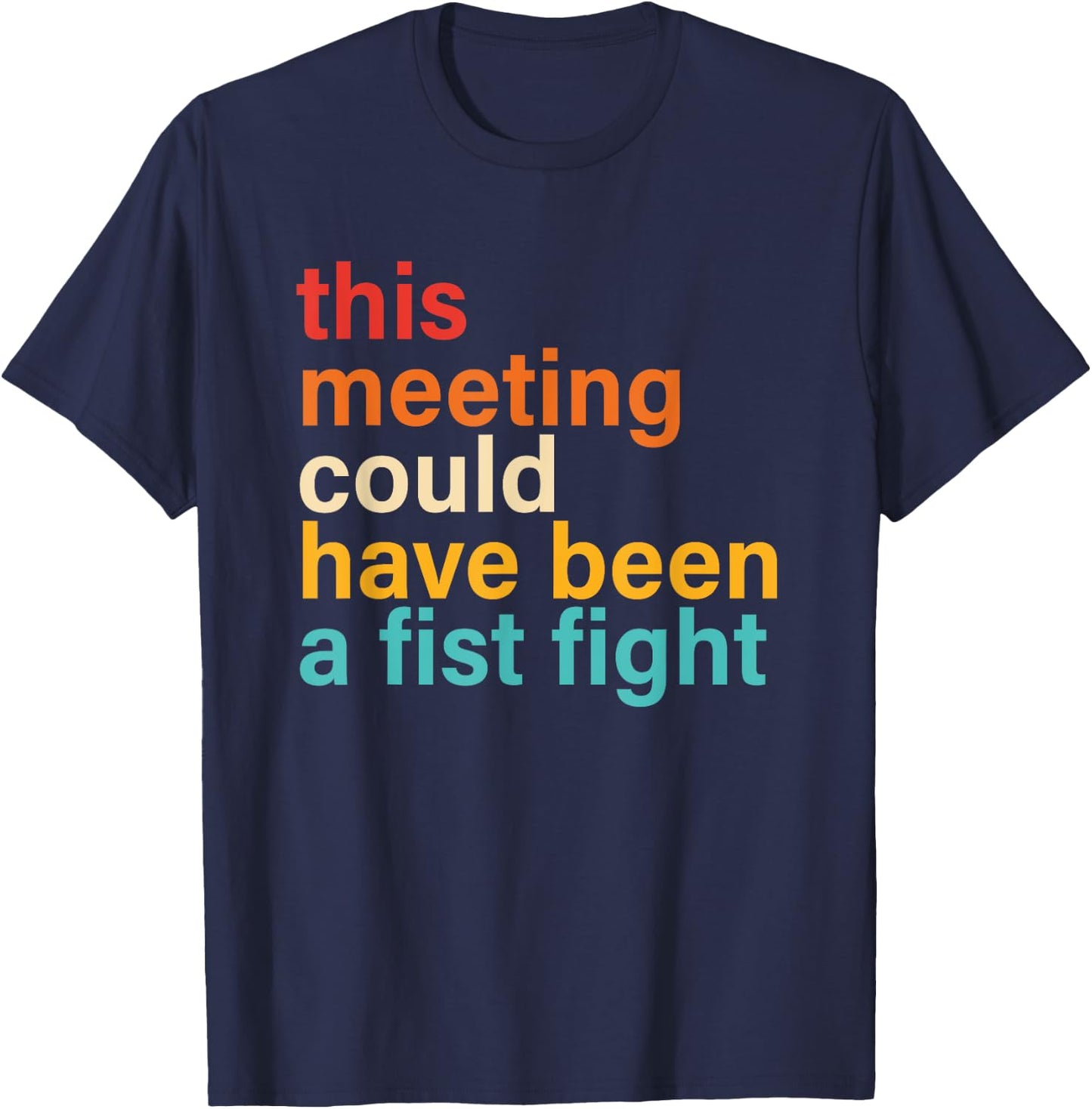 This Meeting Could Have Been A Fist Fight Funny Saying T-Shirt - T-Shirt | Navy