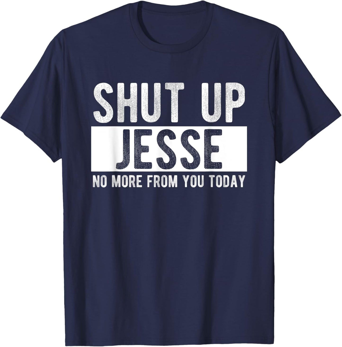 Shut Up Jesse No More From You Today Funny Jesse Name T-Shirt - T-Shirt | Navy