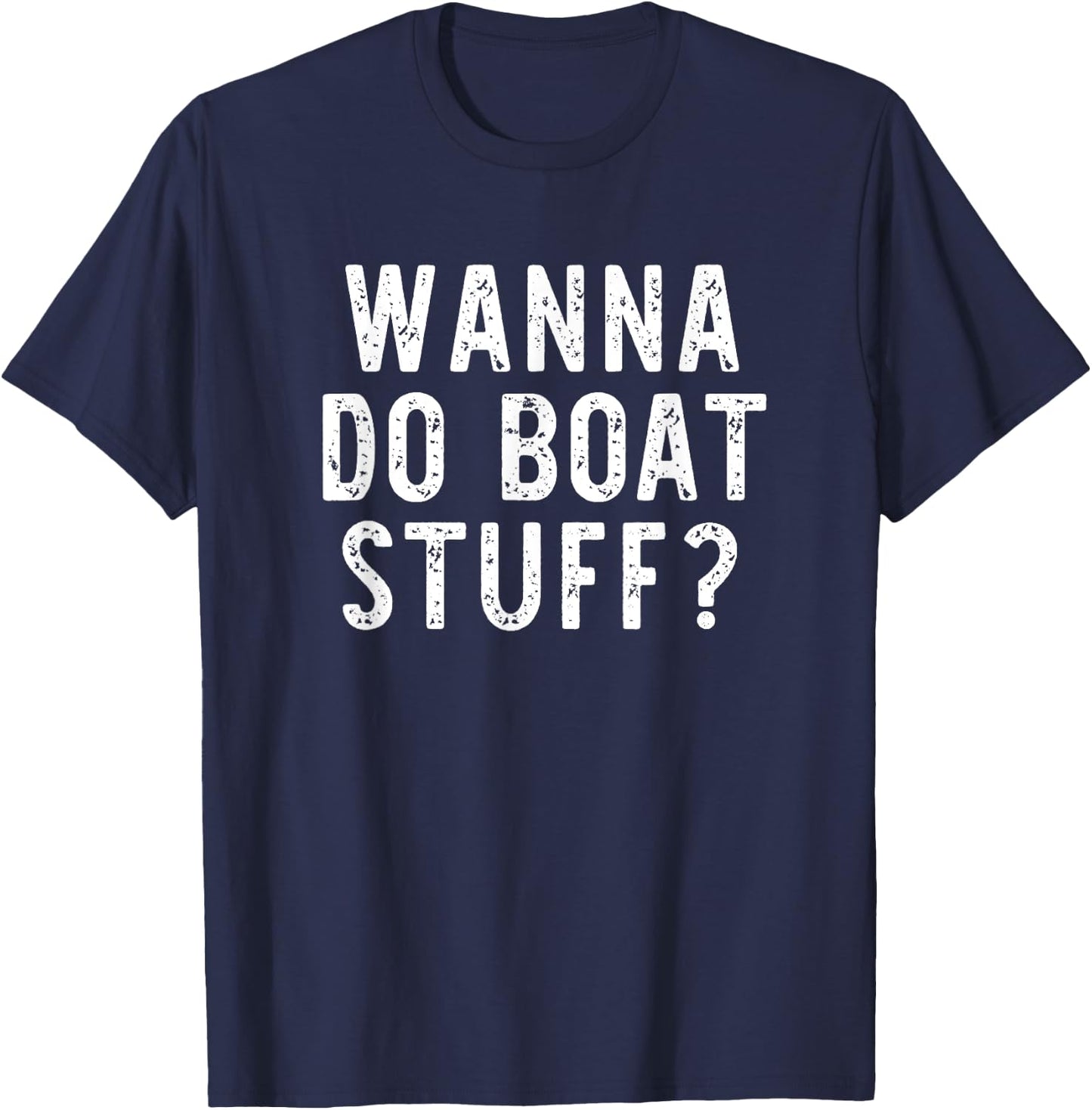 Wanna Do Boat Stuff Boating River Lake Funny Vacation T-Shirt - T-Shirt | Navy