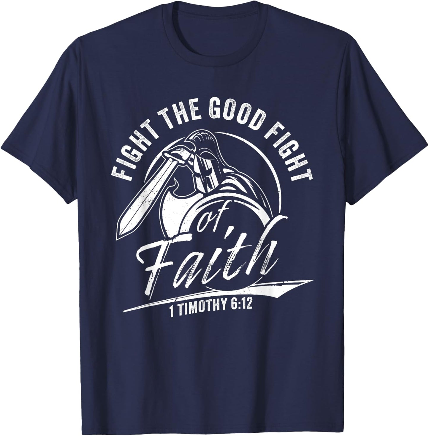 1 Timothy 6:12 Fight The Good Fight of Faith Christian Verse T-Shirt - T-Shirt | Navy