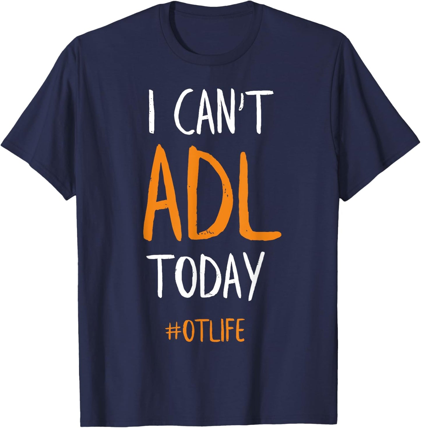 OT Occupational Therapy Shirt, I Can't ADL Today T-Shirt - T-Shirt | Navy