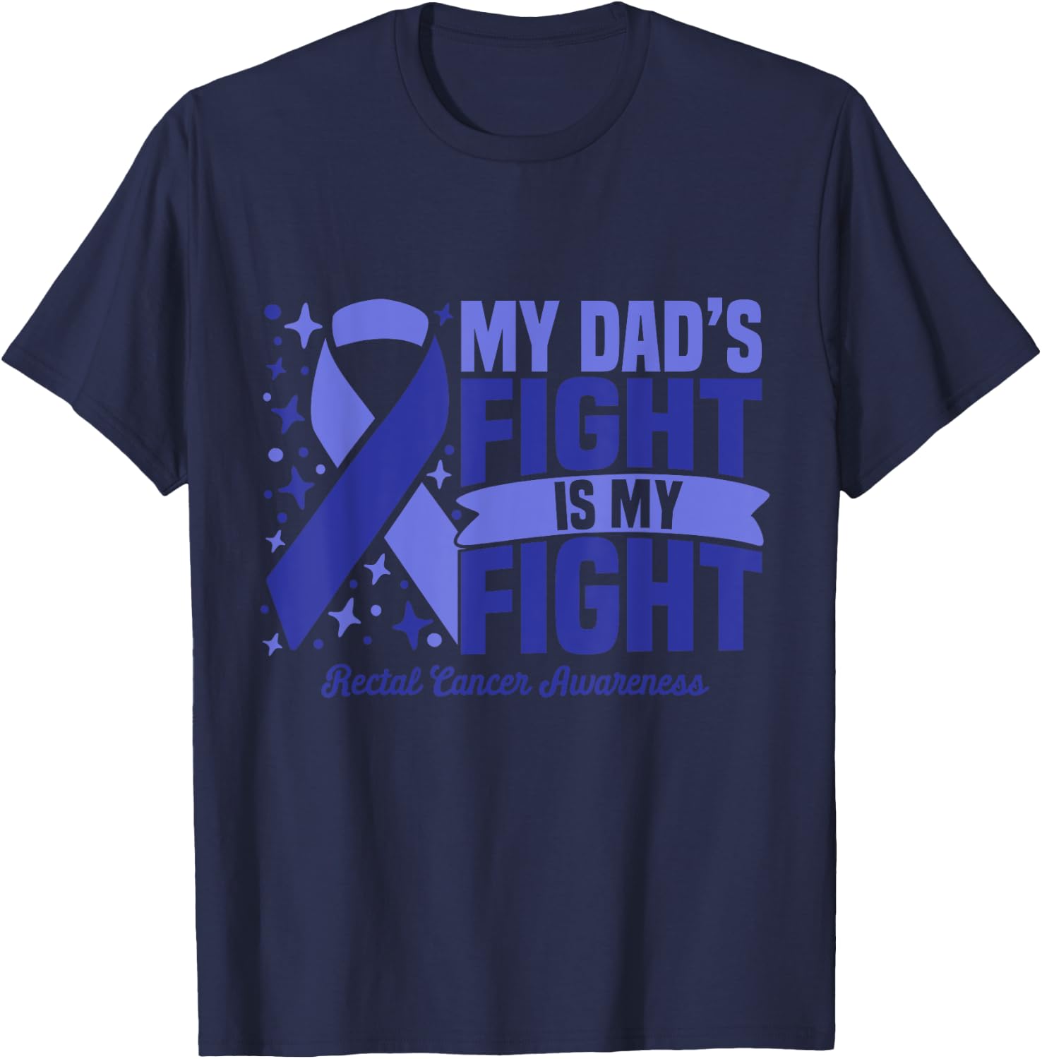 My Dad's Fight Is My Fight Rectal Cancer Awareness Cure T-Shirt - T-Shirt | Navy