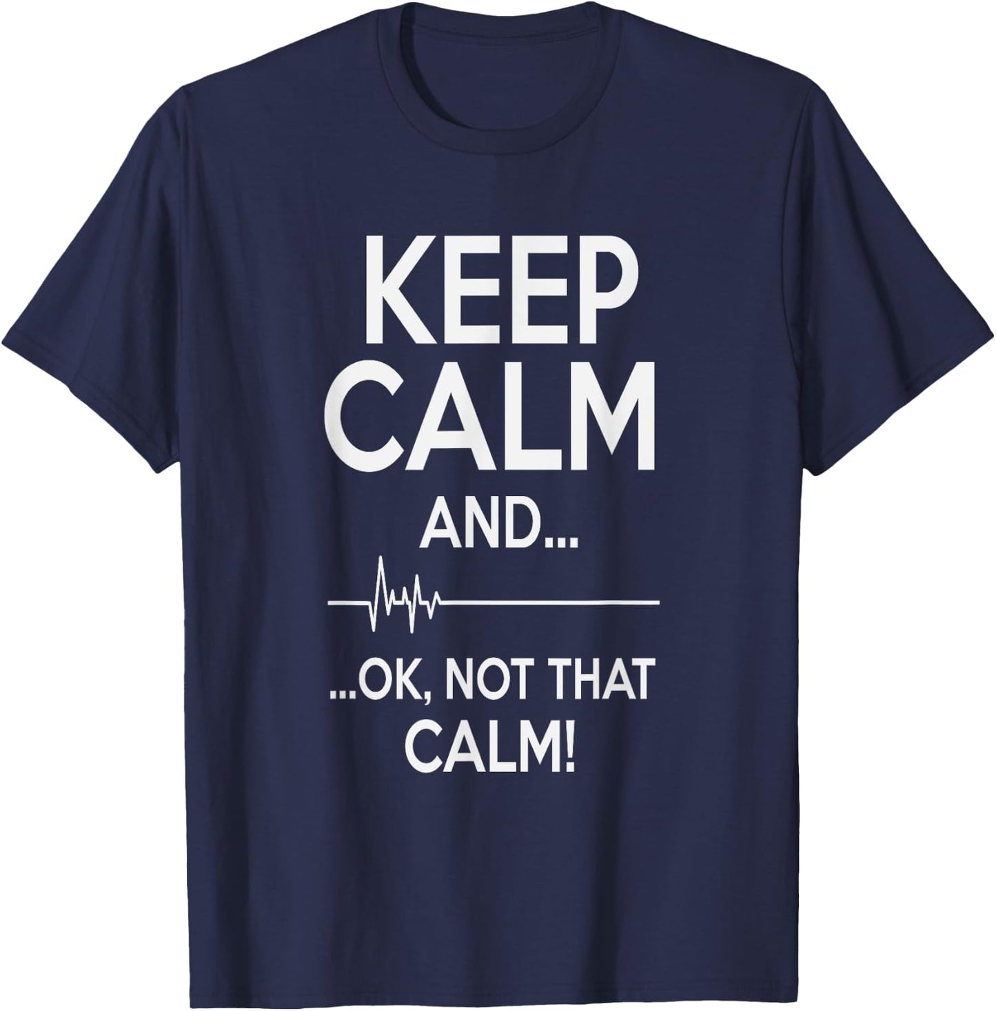 Keep Calm And OK Not That Calm Funny Medical ECG T-Shirt - T-Shirt | Navy