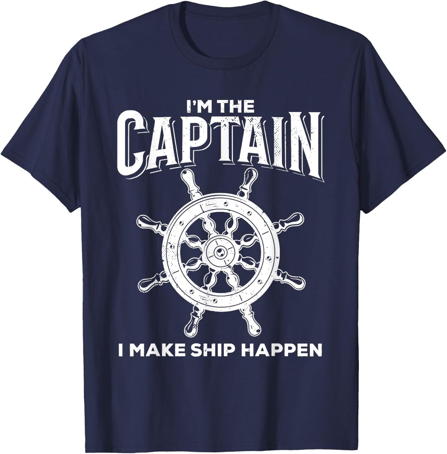 I'm The Captain I Make Ship Happen Quote T-Shirt - T-Shirt | Navy