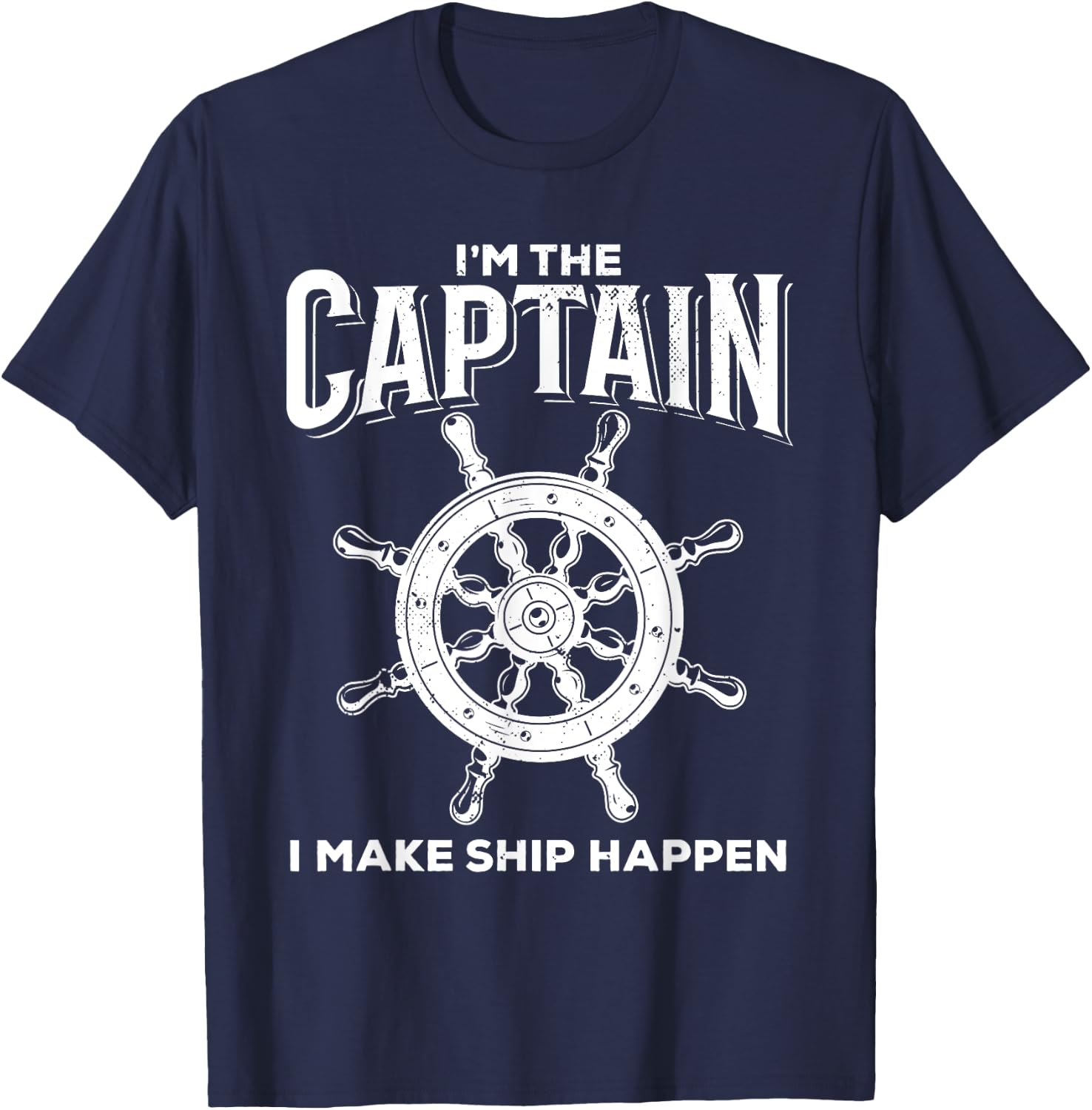 I'm The Captain I Make Ship Happen Quote T-Shirt - T-Shirt | Navy