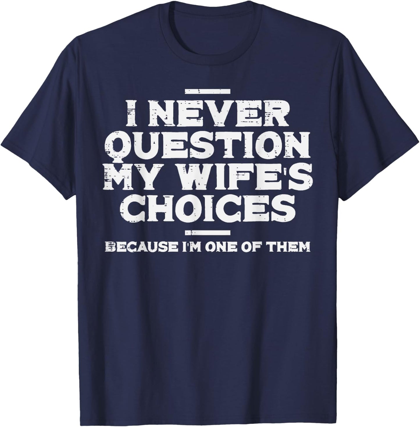I Never Question My Wifes Choice Im 1 Funny Saying Husband T-Shirt - T-Shirt | Navy