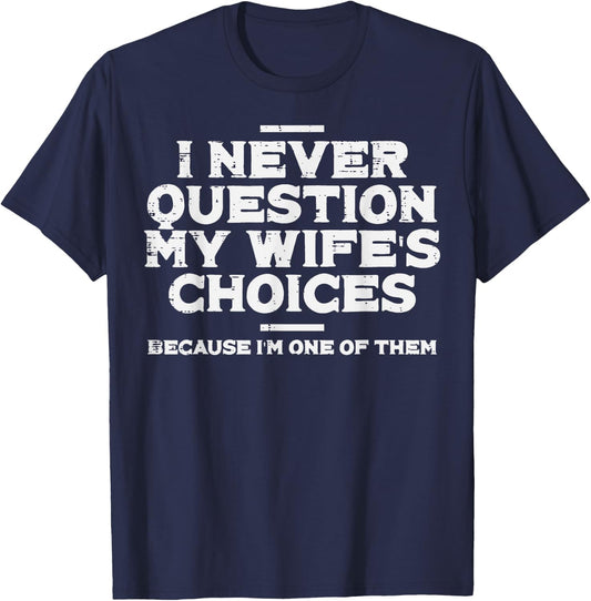 I Never Question My Wifes Choice Im 1 Funny Saying Husband T-Shirt - T-Shirt | Navy