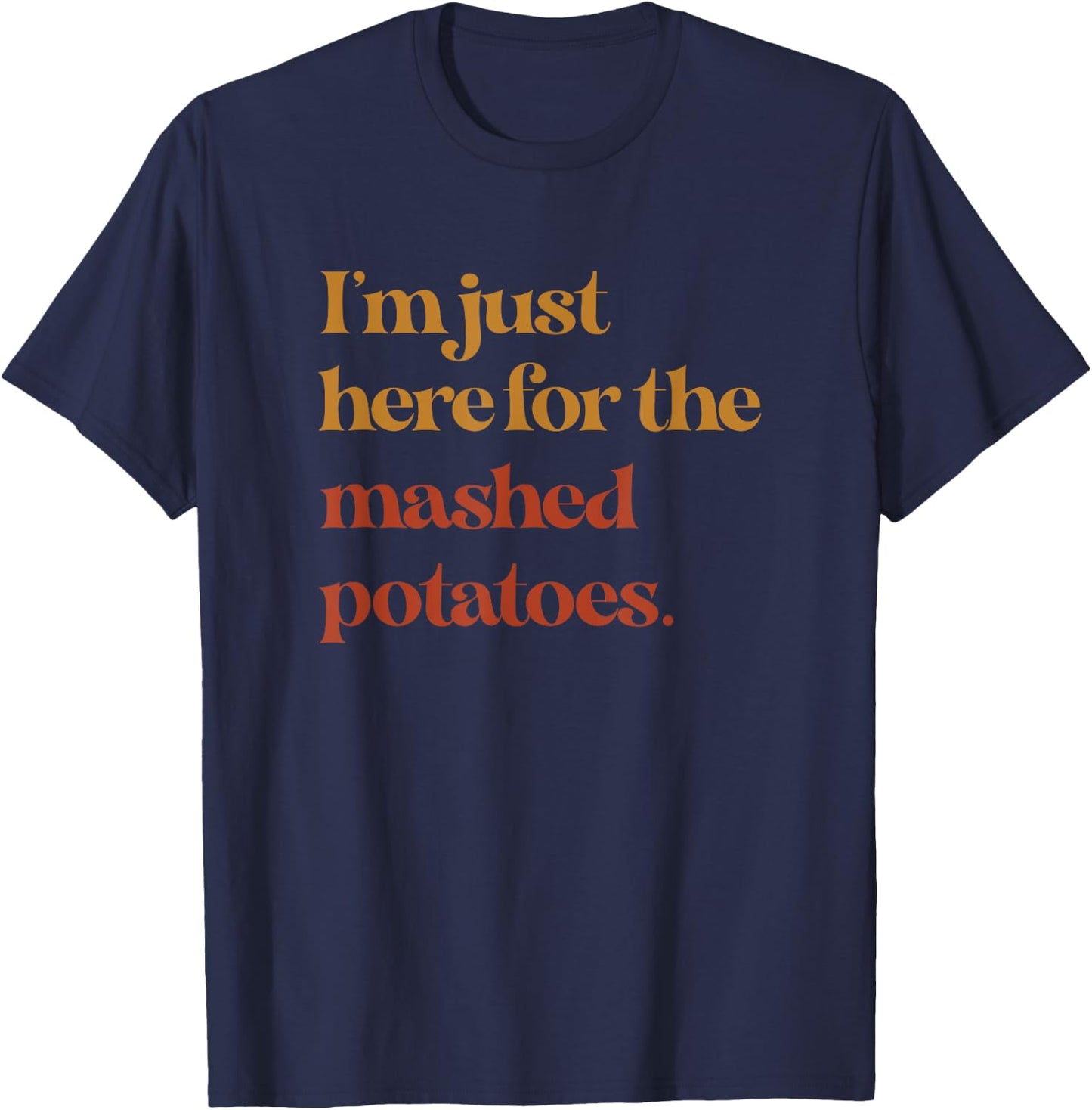 Funny Im Just Here For The Mashed Potatoes Thanksgiving T-Shirt - T-Shirt | Navy