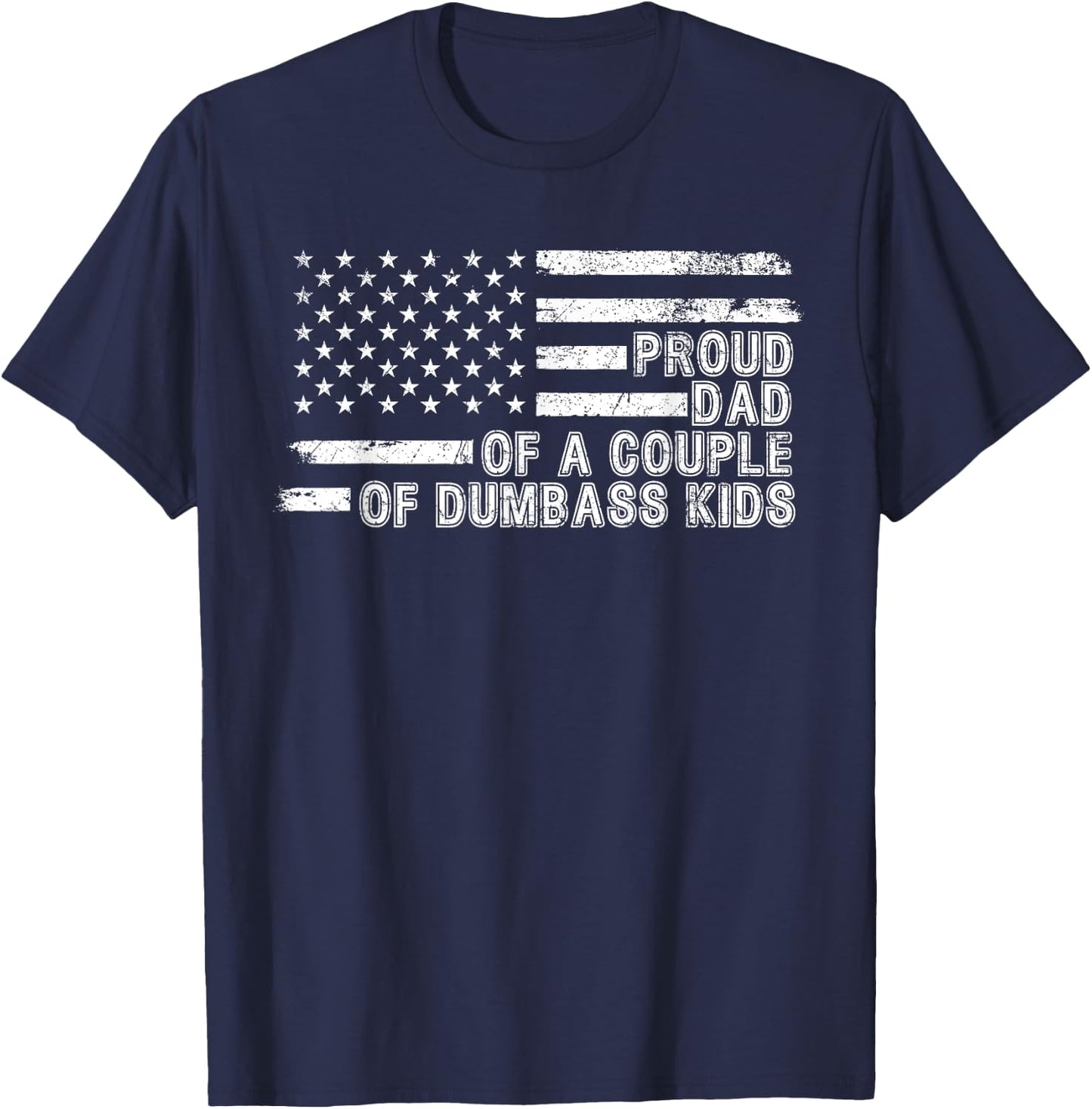 American Flag Proud Dad of a Couple of Dumbass Kids Funny T-Shirt - T-Shirt | Navy
