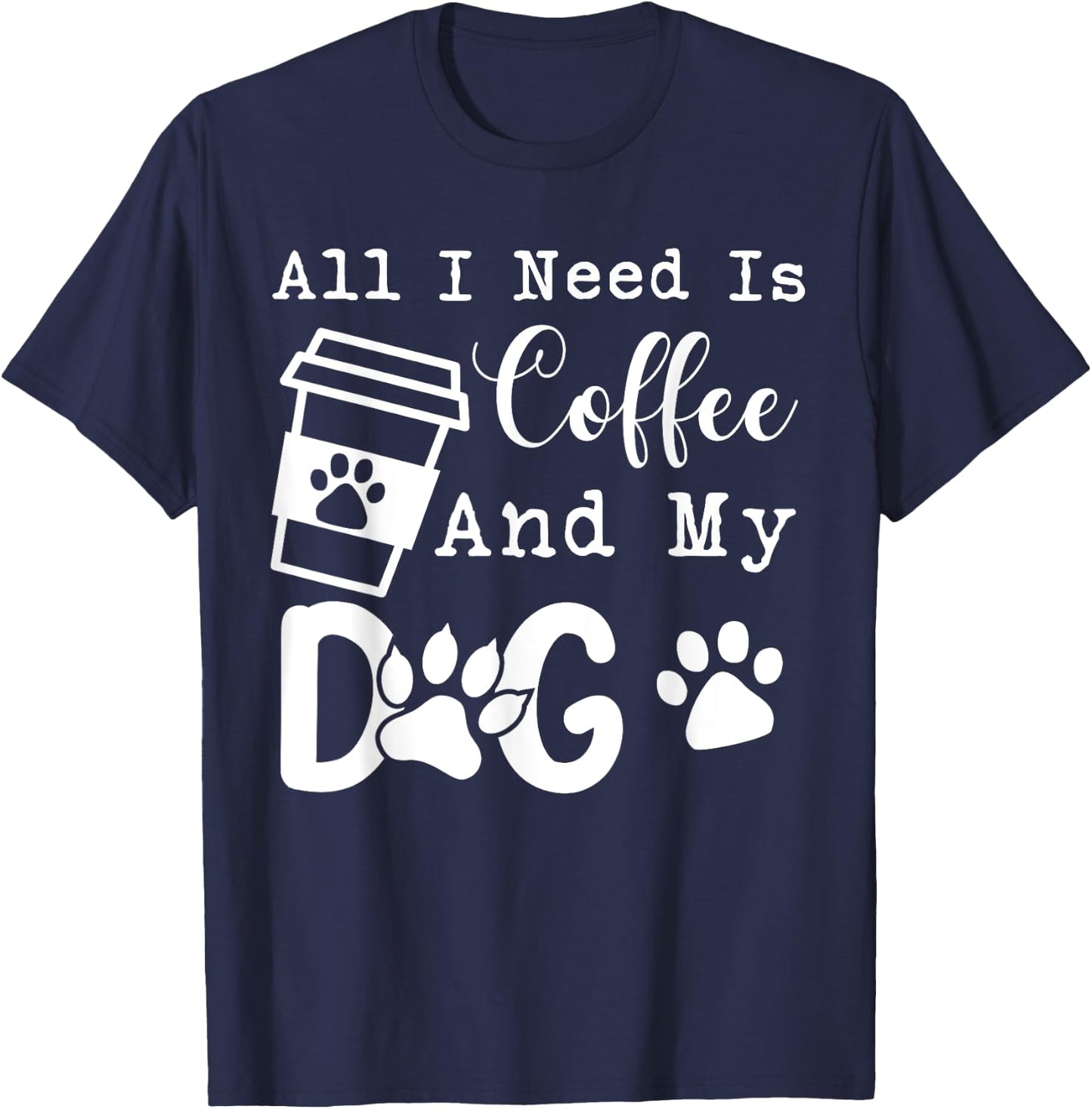 All I Need Is Coffee And My Dog Funny Coffee and Dog Lover T-Shirt - T-Shirt | Navy