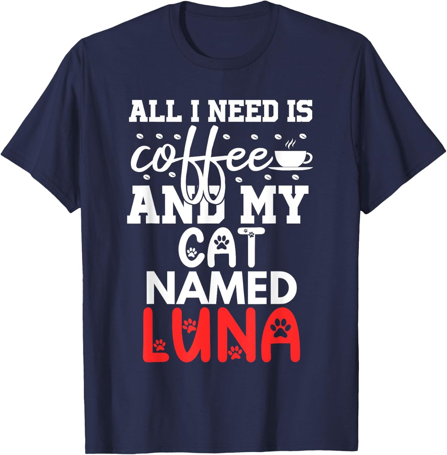 Cat Name Luna Gifts All I Need Is Coffee Cat Named Luna T-Shirt - T-Shirt | Navy