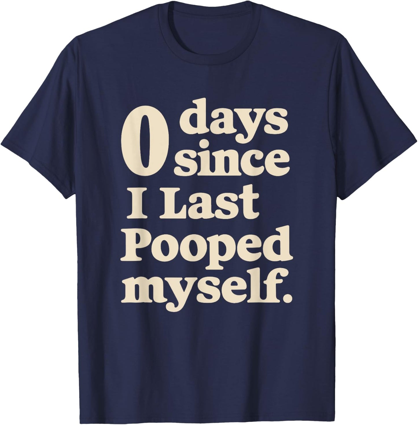 0 Days Since I Last Pooped Myself Funny Adult Humor Meme T-Shirt - T-Shirt | Navy