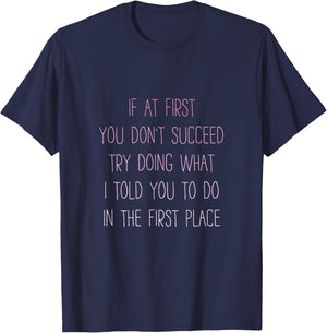 If At First You Don't Succeed Try Doing What I told you to T-Shirt - T-Shirt | Navy