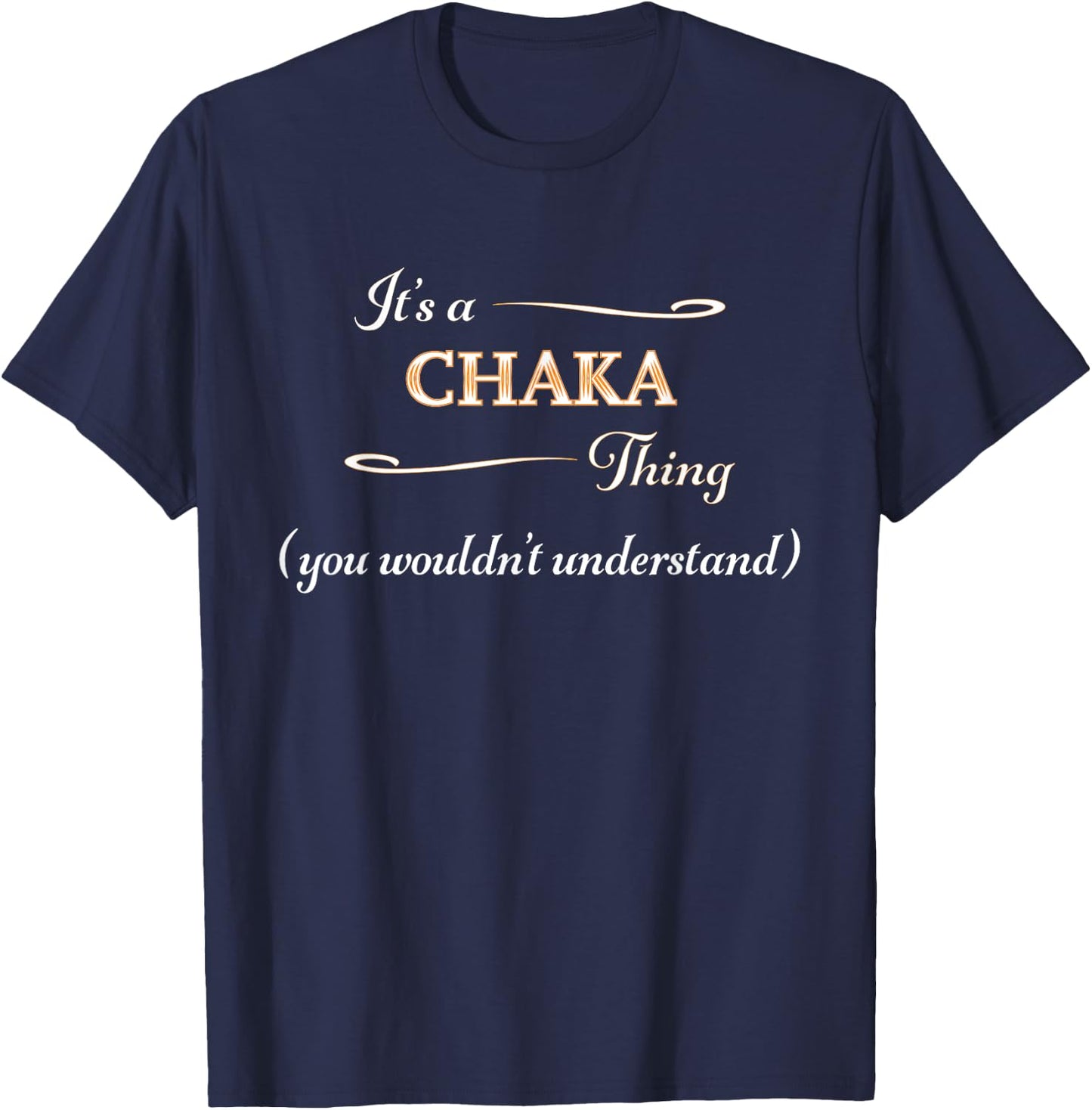 It's a CHAKA Thing, You Wouldn't Understand | Name Gift T-Shirt - T-Shirt | Navy