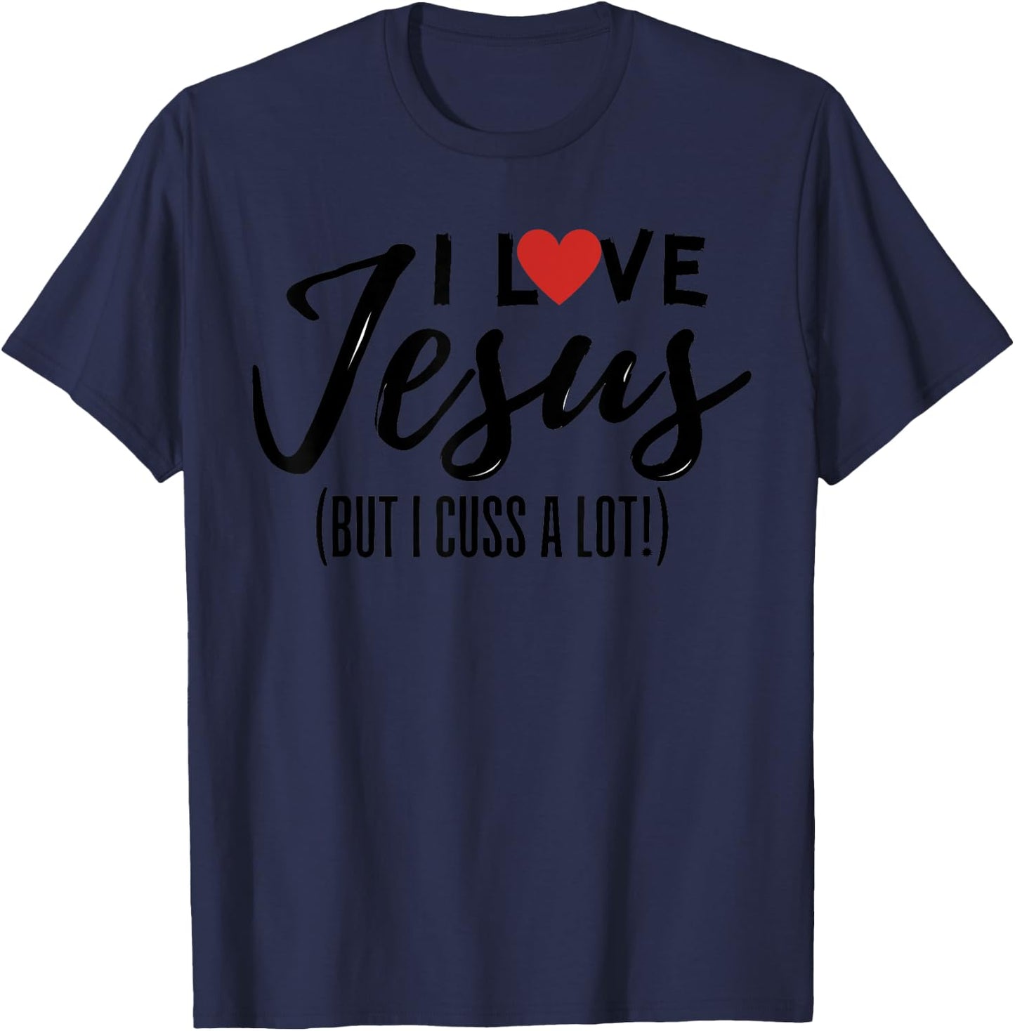 I Love Jesus But I Cuss A Lot Funny Christian Saying Joke T-Shirt - T-Shirt | Navy
