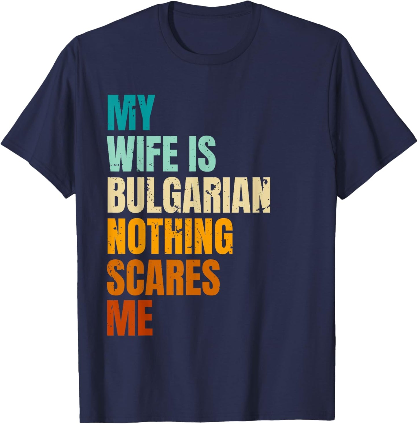 My Wife Is Bulgarian Nothing Scares Me Funny Husband T-Shirt - T-Shirt | Navy