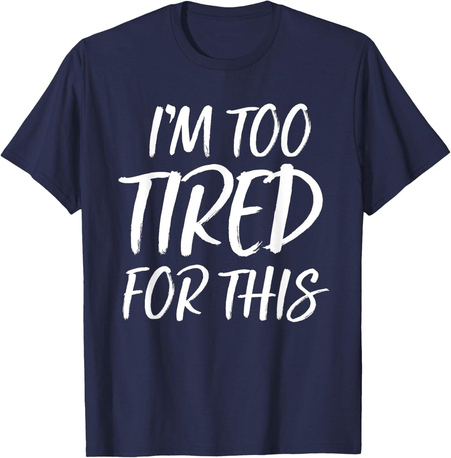I'm Too Tired For This T Shirt Funny Novelty Gym Sayings T-Shirt - T-Shirt | Navy