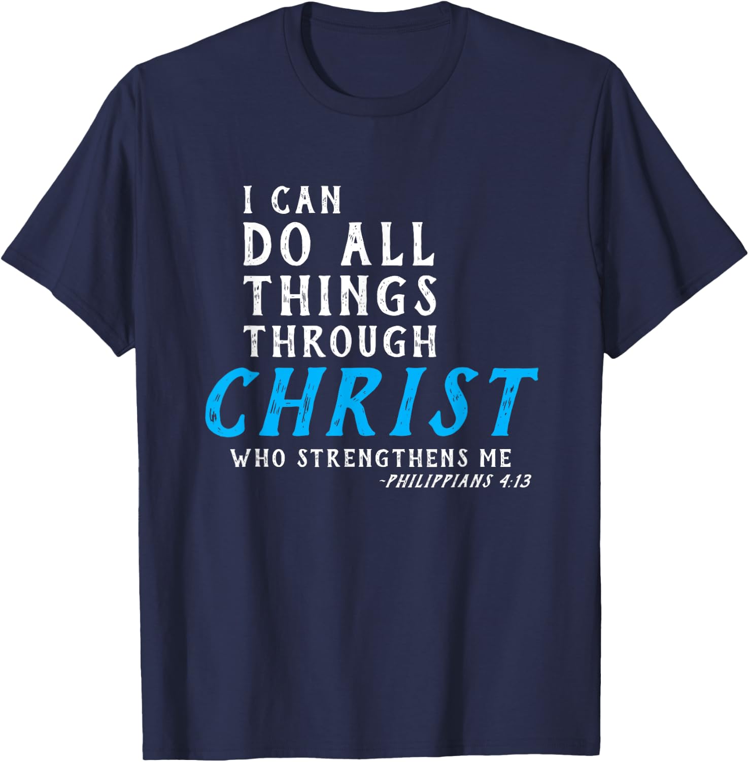 I Can Do All Things Through Christ Who Strengthens Me Shirt T-Shirt - T-Shirt | Navy