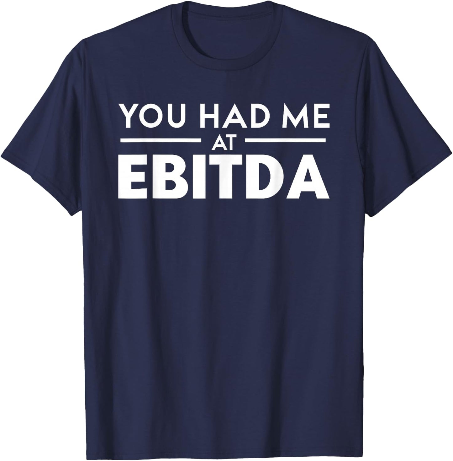 You Had Me At EBITDA - Accountant Geek And Stock Investors T-Shirt - T-Shirt | Navy
