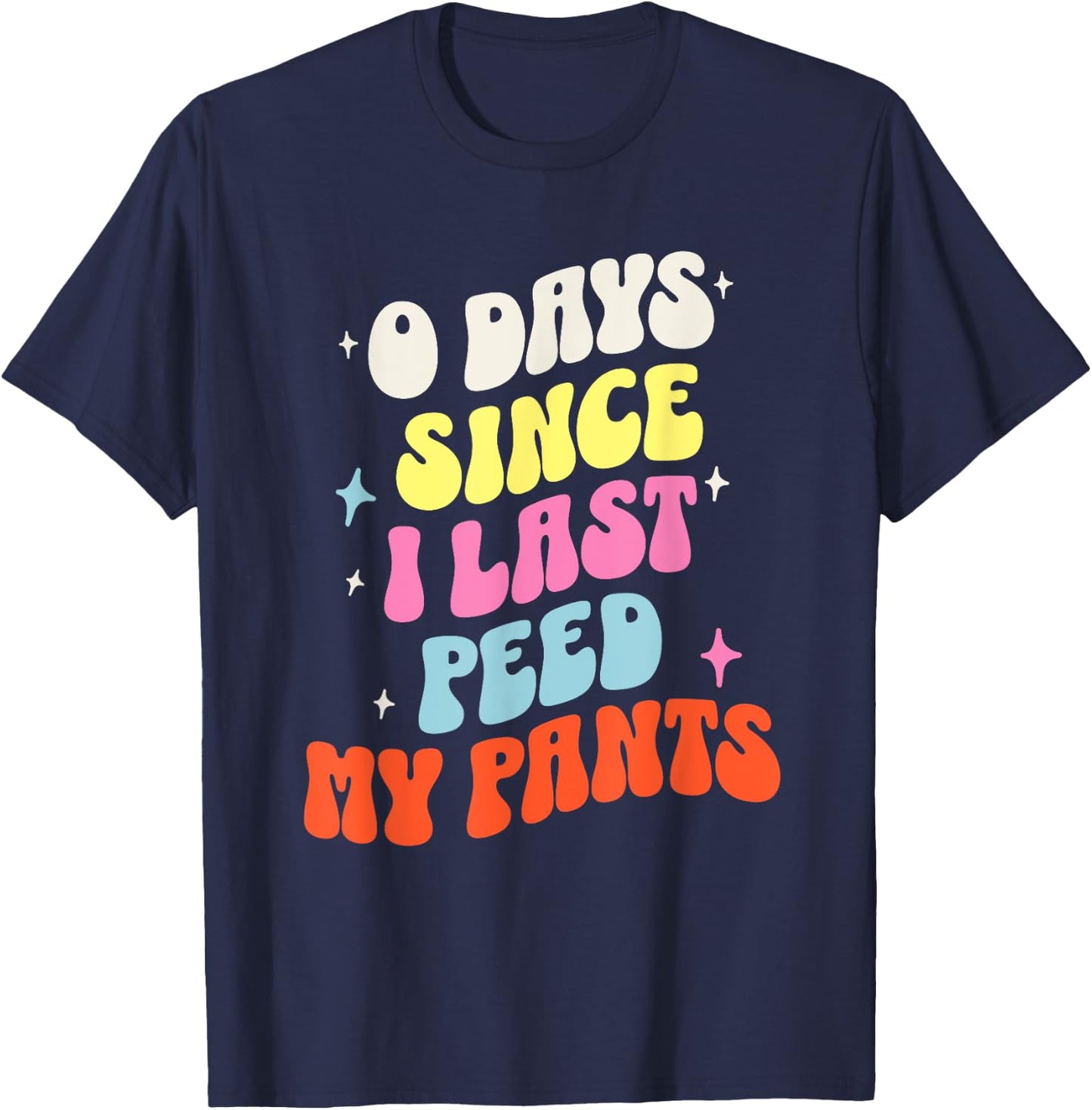 0 Days Since I Last Peed My Pants Funny Adult Humor Meme T-Shirt - T-Shirt | Navy
