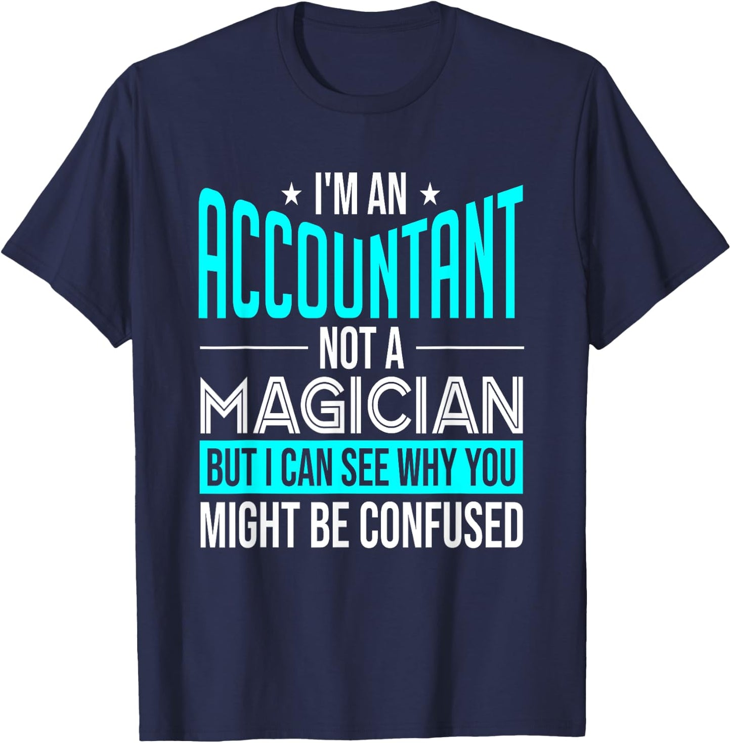 Funny Accounting CPA I'm An Accountant Not A Magician T-Shirt - T-Shirt | Navy