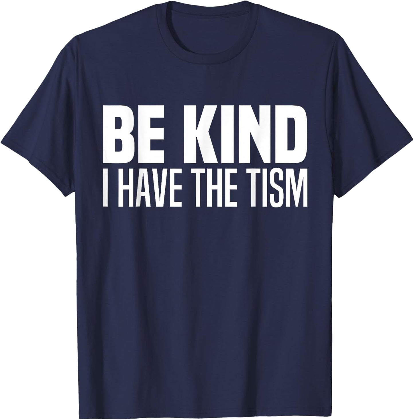Be Kind I Have The Tism Autistic Spectrum Autism Disorder T-Shirt - T-Shirt | Navy