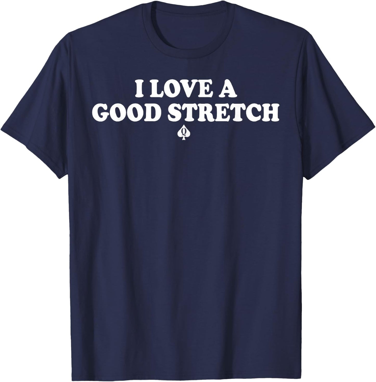 I Love A Good Stretch T-Shirt - T-Shirt | Navy