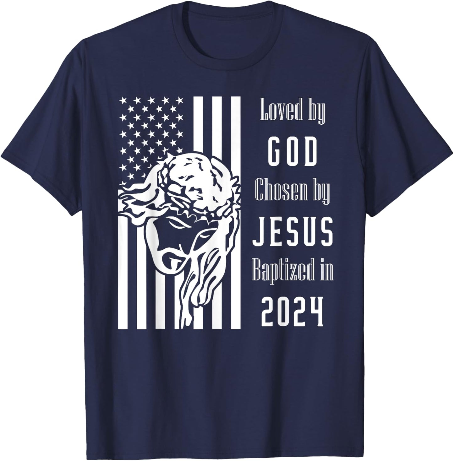 Loved By God Chosen By Jesus Baptized 2024 Flag With Christ T-Shirt - T-Shirt | Navy