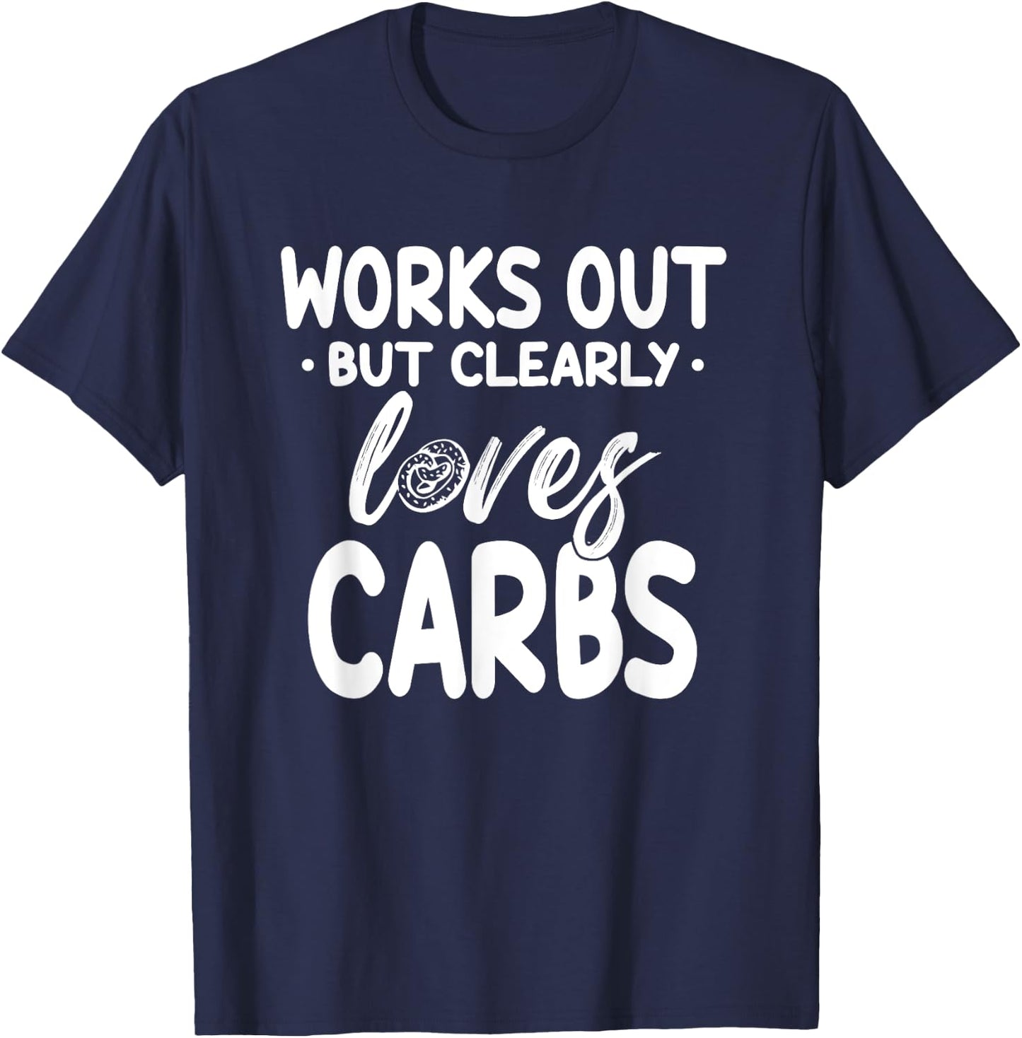 Works Out But Clearly Loves Carbs Funny Fitness T-Shirt - T-Shirt | Navy