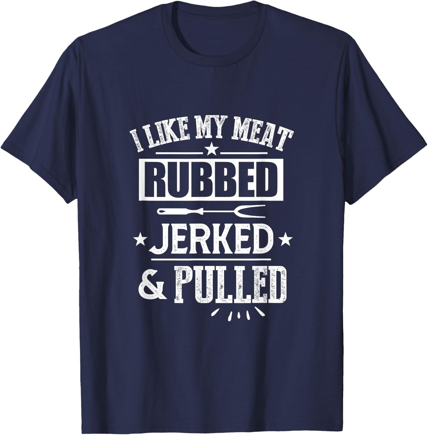 I Like My Meat Rubbed Jerked & Pulled BBQ Grilling Barbecue T-Shirt - T-Shirt | Navy