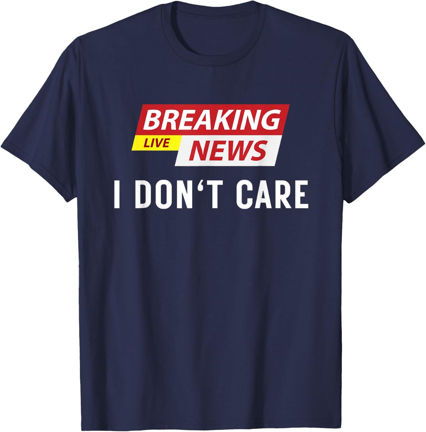 Breaking News I Don't Care Funny Sarcastic Humor T-Shirt - T-Shirt | Navy