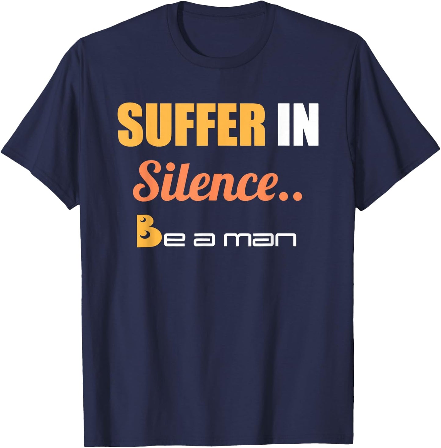 Suffer In Silence Be A Man T-Shirt - T-Shirt | Navy