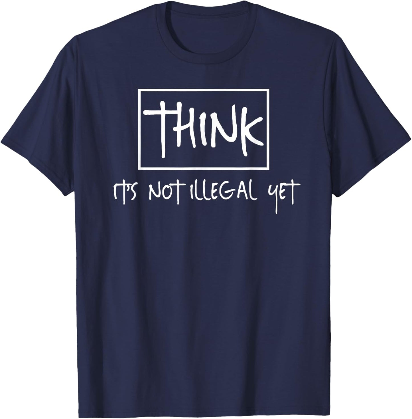 Think It's Not Illegal Yet T-Shirt - T-Shirt | Navy