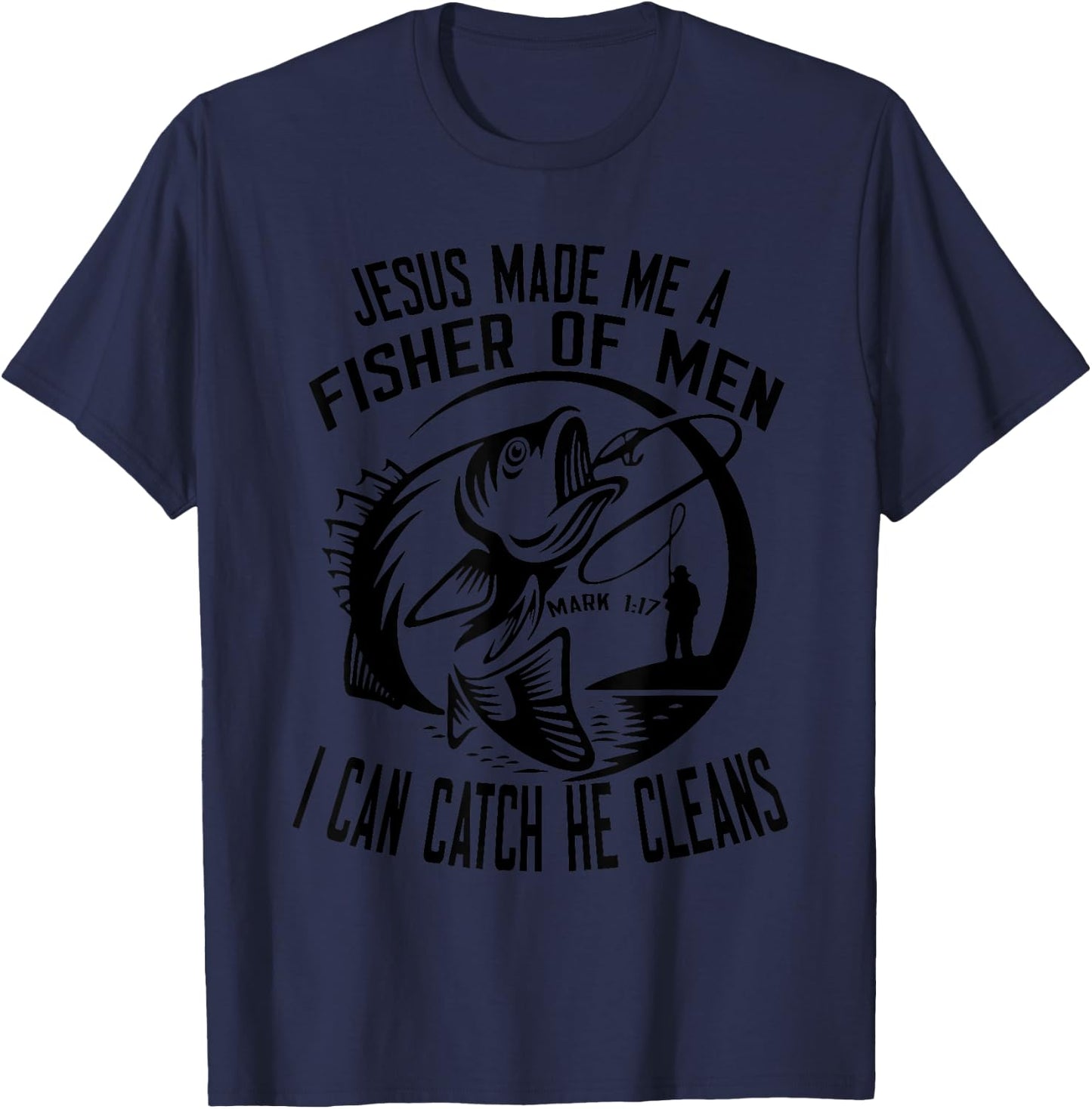 Jesus Made Me A Fisher Of Man I Catch He Cleans T-Shirt - T-Shirt | Navy