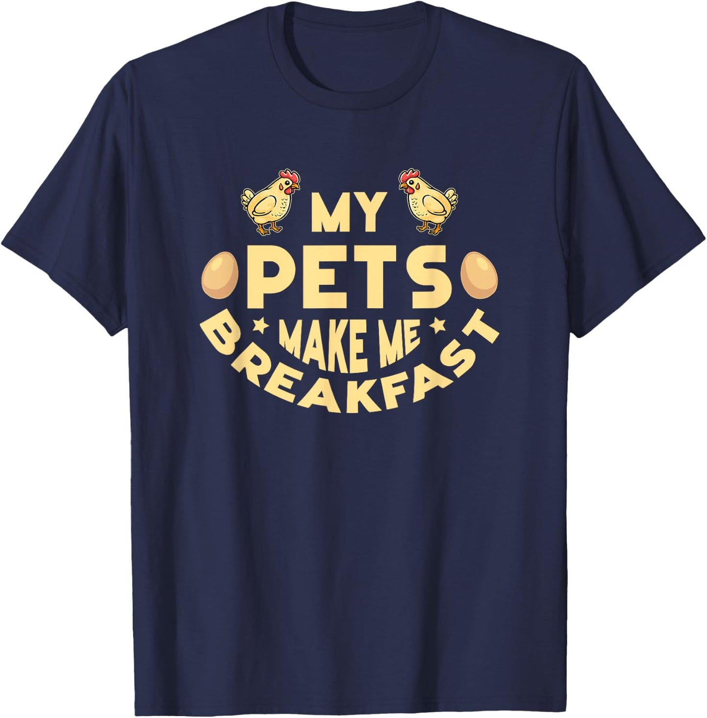 My Pets Make Me Breakfast Funny Egg Producer Chickens Farmer T-Shirt - T-Shirt | Navy