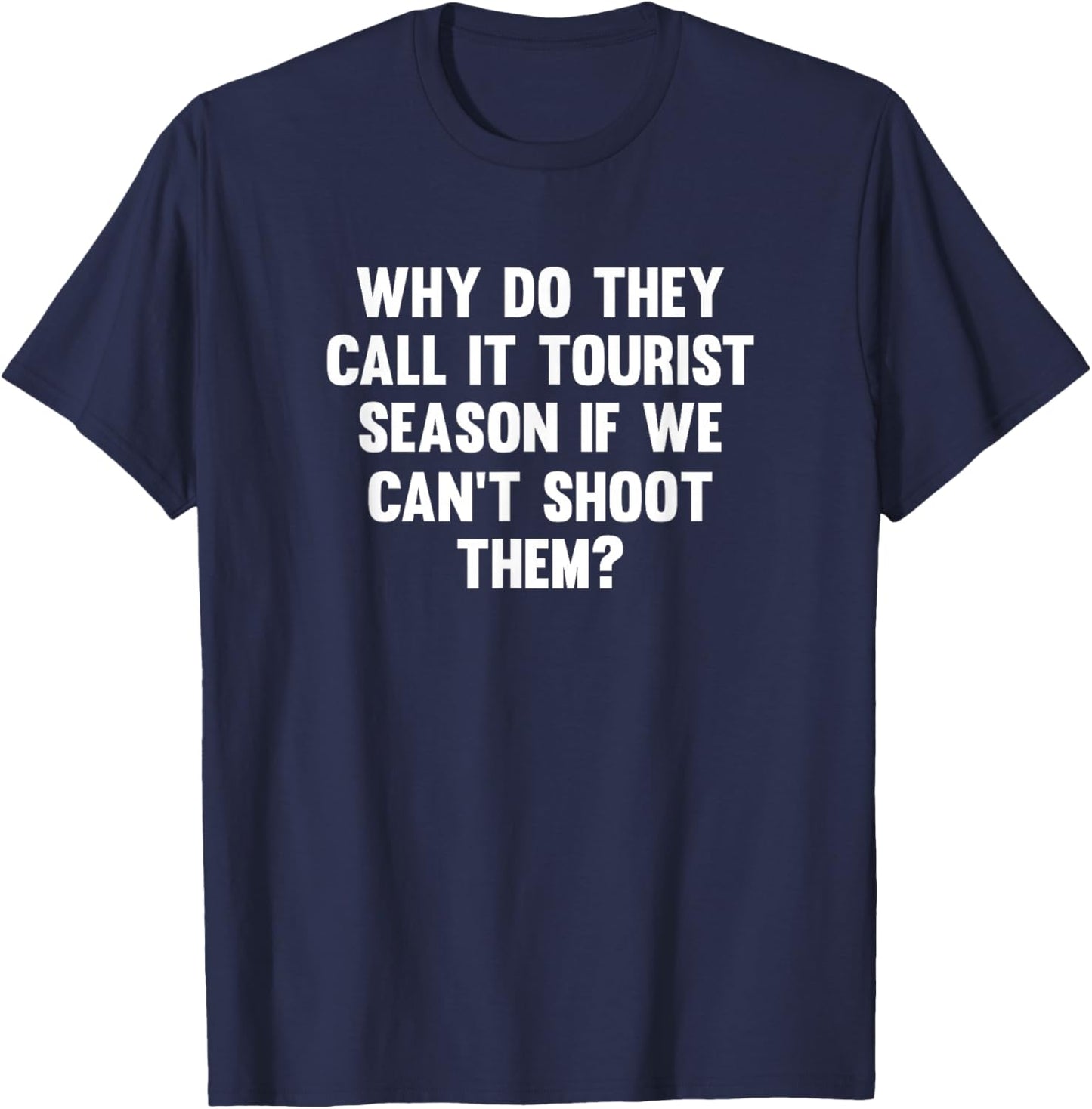 Why Do They Call It Tourist Season If We Can't Shoot T-Shirt - T-Shirt | Navy