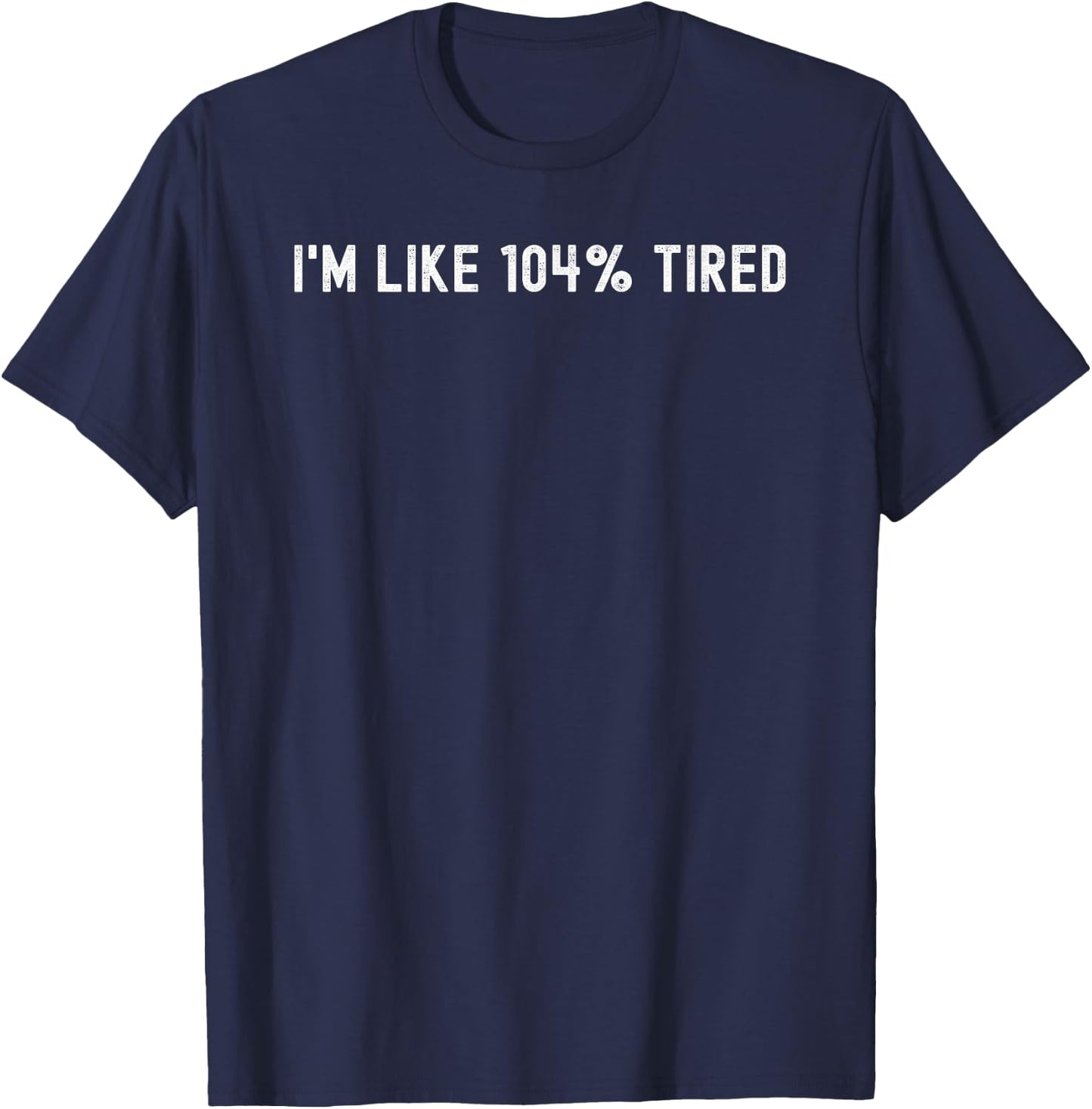 Funny Lazy I'm Like 104% Tired T-Shirt - T-Shirt | Navy