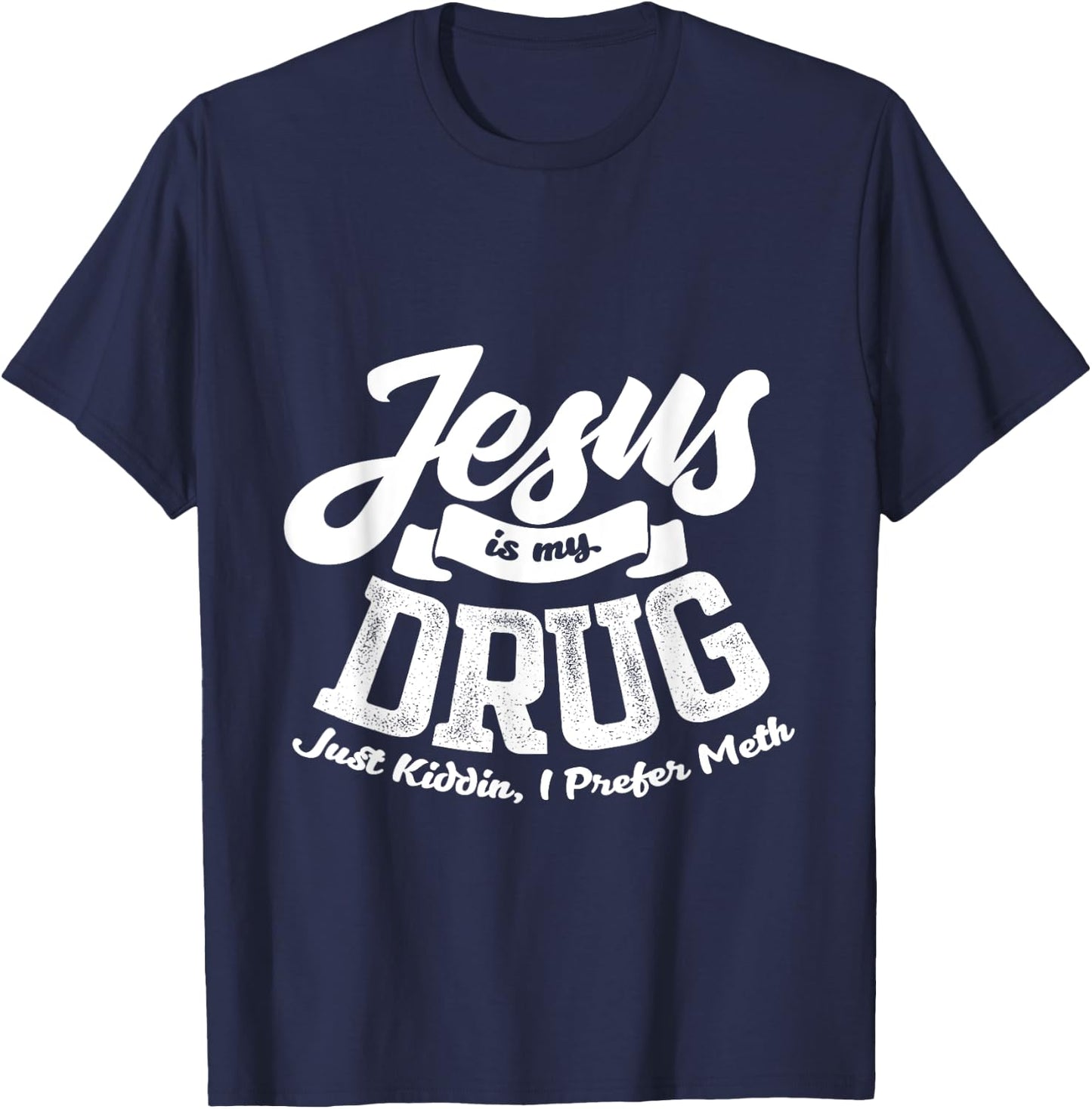 Jesus Is My Drug - Just Kidding, I Prefer Meth Design T-Shirt - T-Shirt | Navy