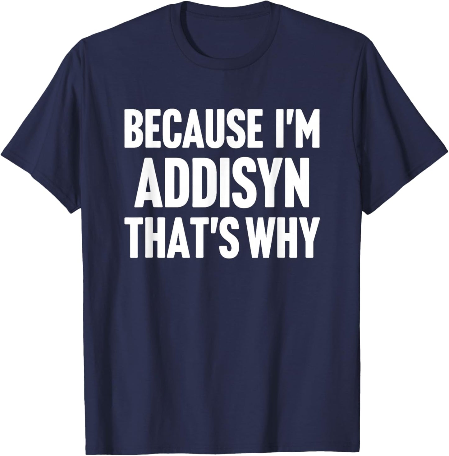 Because I'm Addisyn That's Why Am Personalized Name T-Shirt - T-Shirt | Navy