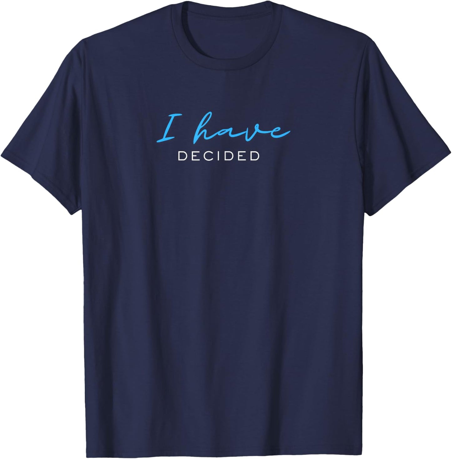 I Have Decided T-Shirt - T-Shirt | Navy