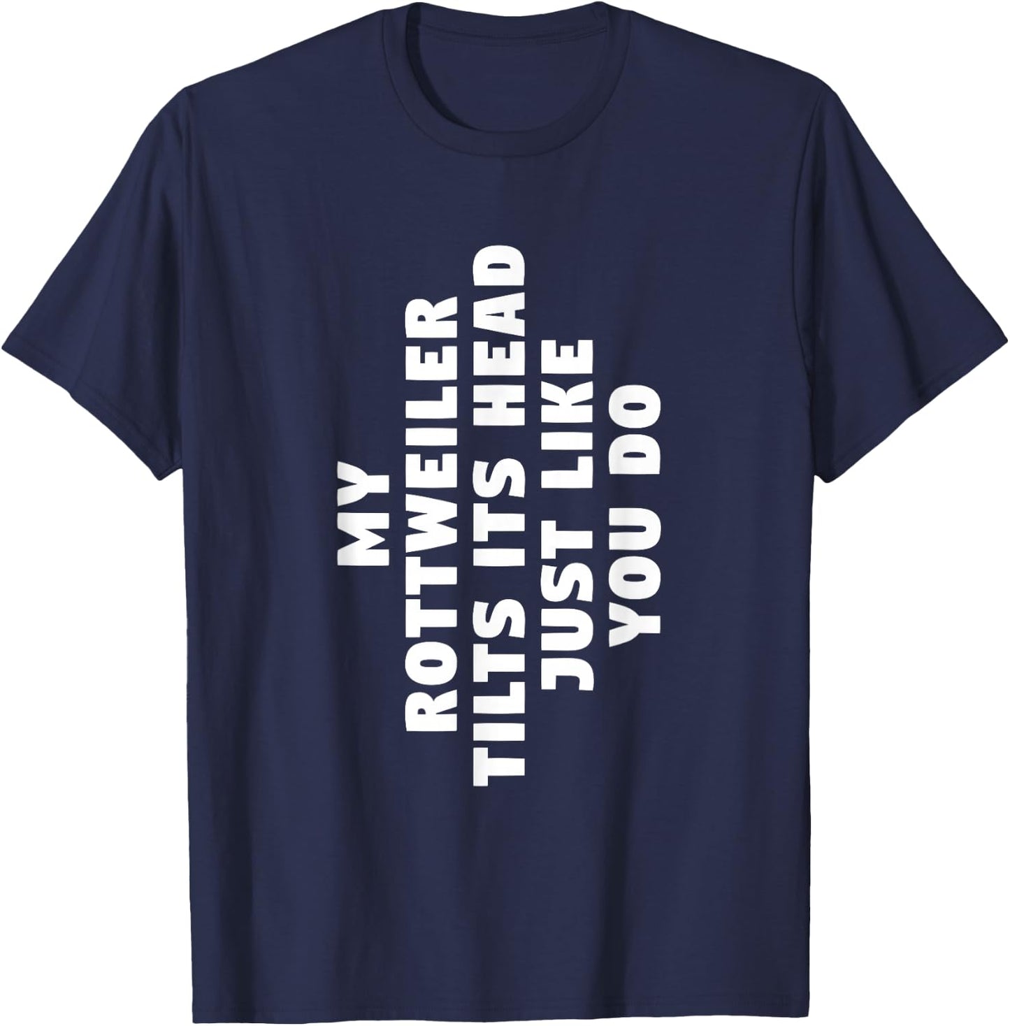 My Rottweiler Tilts Its Head Just Like You Do Dog Lover T-Shirt - T-Shirt | Navy
