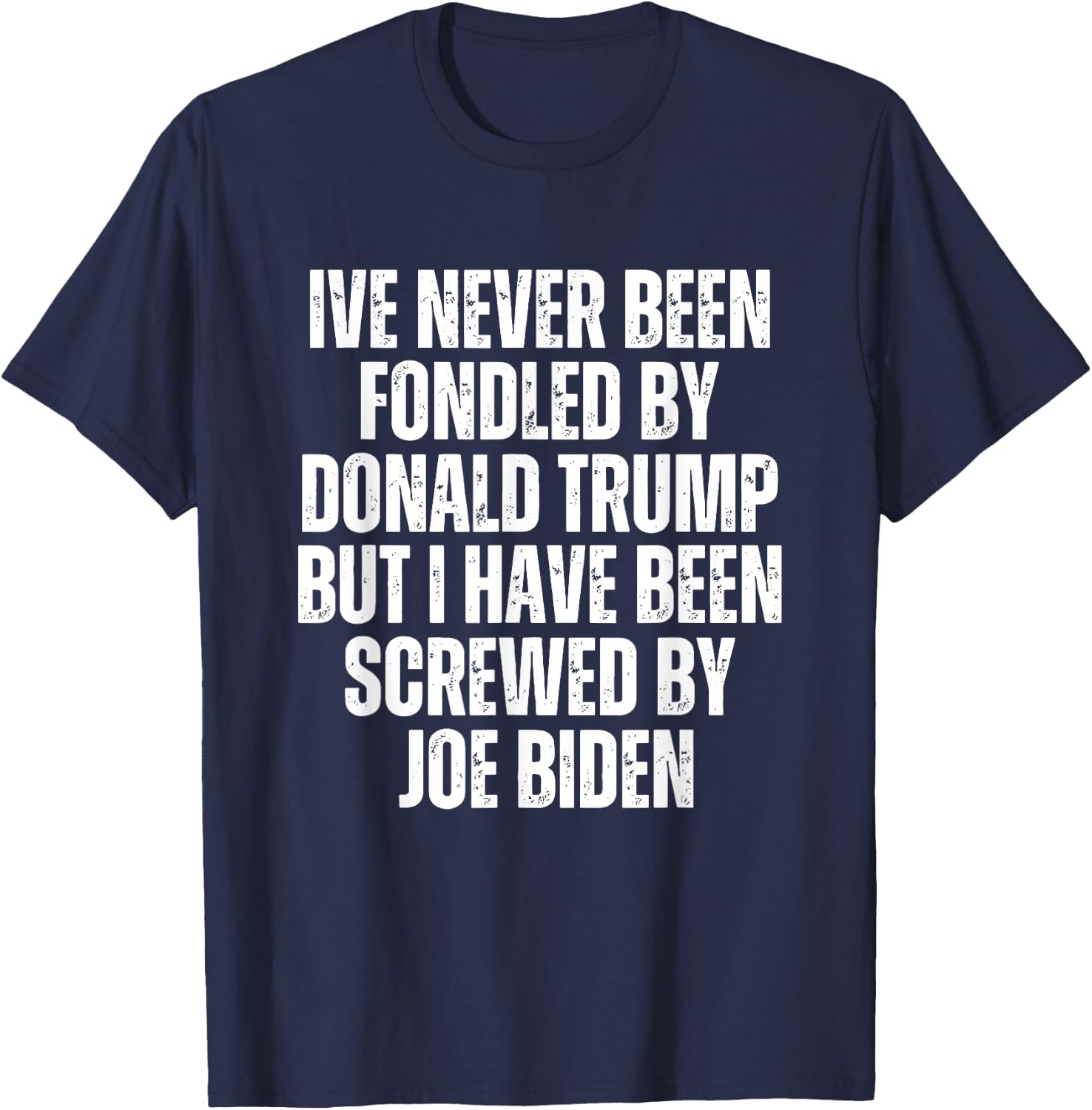 Never Been Fondled By Donald Trump Been Screwed By Joe Biden T-Shirt - T-Shirt | Navy
